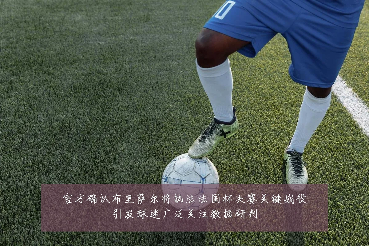 官方确认布里萨尔将执法法国杯决赛关键战役引发球迷广泛关注数据研判