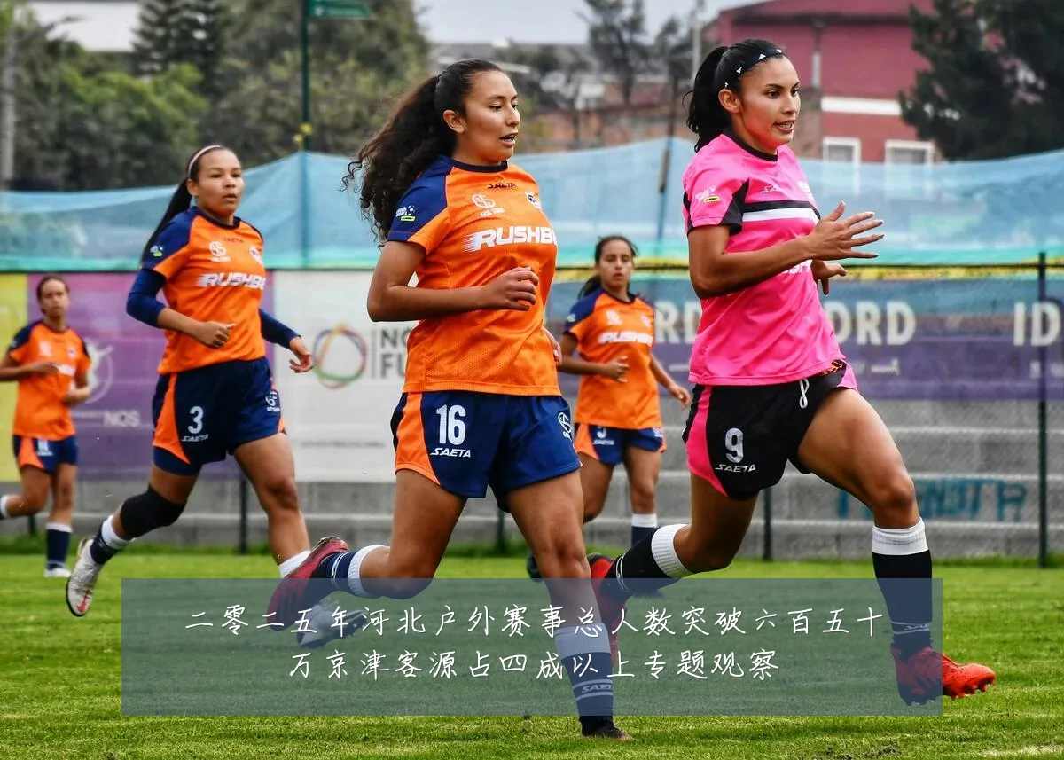 二零二五年河北户外赛事总人数突破六百五十万京津客源占四成以上专题观察